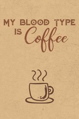Read My Blood Type Is Coffee: Blank Journal Notebook with Lined Pages for All The Morning or Any Time Java Thoughts for Writing, Drawing and Keeping Track of All The Things a Coffee Drinker Needs or Wants to Write Down - Simply Life | PDF