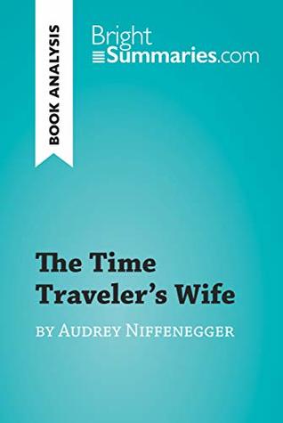 Download The Time Traveler's Wife by Audrey Niffenegger (Book Analysis): Detailed Summary, Analysis and Reading Guide (BrightSummaries.com) - Bright Summaries | PDF
