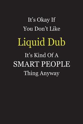 Download It's Okay If You Don't Like Liquid Dub It's Kind Of A Smart People Thing Anyway: Blank Lined Notebook Journal Gift Idea - Smartiyay Publishing file in PDF