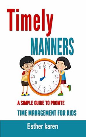 Read Timely Manners: A simple Guide to Promote Time Management for Kids - Esther karen | ePub