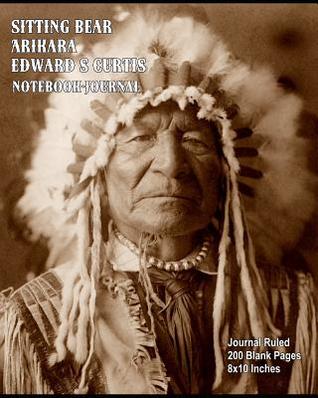 Read online Sitting Bear, Arikara- Edward S Curtis - Notebook-Journal: Journal Ruled - 200 Blank Pages - 8x10 Inches - Buckskin Creek Journals file in PDF
