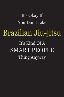 Download It's Okay If You Don't Like Brazilian Jiu-jitsu It's Kind Of A Smart People Thing Anyway: Blank Lined Notebook Journal Gift Idea - Smartiyay Publishing file in ePub