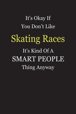 Read It's Okay If You Don't Like Skating Races It's Kind Of A Smart People Thing Anyway: Blank Lined Notebook Journal Gift Idea - Smartiyay Publishing | PDF