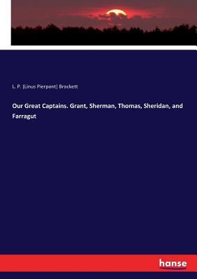 Download Our Great Captains. Grant, Sherman, Thomas, Sheridan, and Farragut - L P (Linus Pierpont) Brockett file in PDF