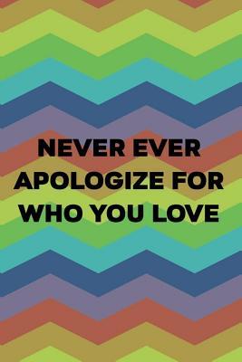 Download Never Ever Apologize For Who You Love: Blank Lined Notebook Journal Diary Composition Notepad 120 Pages 6x9 Paperback ( Pride ) 5 - Rowan Huff file in ePub
