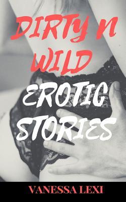 Download Dirty N Wild Erotic Stories: A Hot Erotica Novel with Different Steamy Short Naughty Adult Fantasies - Vanessa Lexi | ePub