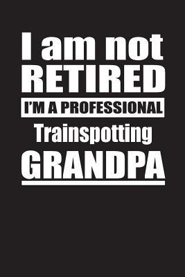 Download I Am Not Retired I'm A Professional Trainspotting Grandpa: Blank Lined Notebook Journal - Retyre Publishing | ePub