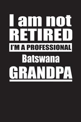 Read I Am Not Retired I'm A Professional Batswana Grandpa: Blank Lined Notebook Journal - Retyre Publishing | PDF