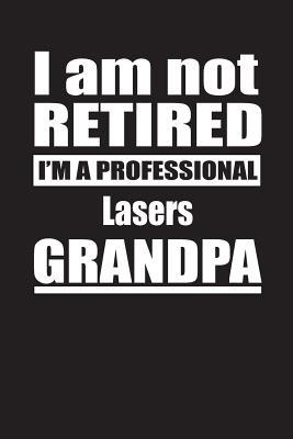 Read online I Am Not Retired I'm A Professional Lasers Grandpa: Blank Lined Notebook Journal - Retyre Publishing file in PDF