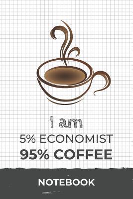 Read I am 5% Economist 95% Coffee Notebook: Funny Economist Coffee Journal with 110 Blank Lined Pages / Planner / Career / Co-Worker / Job Gift (6 x 9 inches in size) -  | ePub