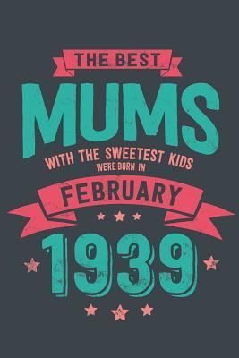 Read The Best Mums with the Sweetest Kids: Were Born in February 1939 geboren - Awesome GIft Notebook Lined Pages 6x9 Inch 100 Pages -  file in PDF