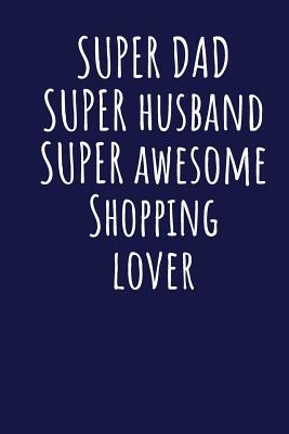 Read Super Dad Super Husband Super Awesome Shopping Lover: Blank Lined Blue Notebook Journal - Superdad Publishing file in PDF