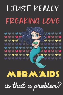 Read online I Just Really Freaking Love Mermaids. Is That A Problem?: Cute Angry Blue Hair Mermaid Dab Notebook and Journal. For Girls and Boys of All Ages. Perfect For Drawing, Journaling Sketching and Crayon Coloring - Janice H. McKlansky Publishing file in PDF