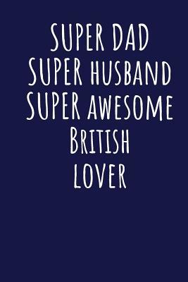 Download Super Dad Super Husband Super Awesome British Lover: Blank Lined Blue Notebook Journal - Superdad Publishing | PDF