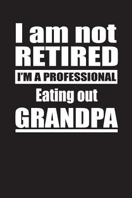 Read I Am Not Retired I'm A Professional Eating out Grandpa: Blank Lined Notebook Journal - Retyre Publishing | ePub