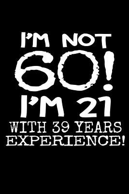 Download I'm not 60! I'm 21 with 39 years experience!: A great 60th birthday gift for women or men. A 120 page lined journal notebook for all your note-taking needs. - Ruddy Solutions file in PDF