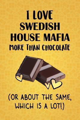 Download I Love Swedish House Mafia More Than Chocolate (Or About The Same, Which Is A Lot!): Swedish House Mafia Designer Notebook - Gorgeous Gift Books | ePub