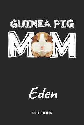 Read online Guinea Pig Mom - Eden - Notebook: Cute Blank Lined Personalized & Customized Guinea Pig Name School Notebook / Journal for Girls & Women. Funny Guinea Pig Accessories & Stuff. First Day Of School, 1st Grade, Birthday, Christmas & Name Day Gift. - Cavy Love Publishing file in PDF