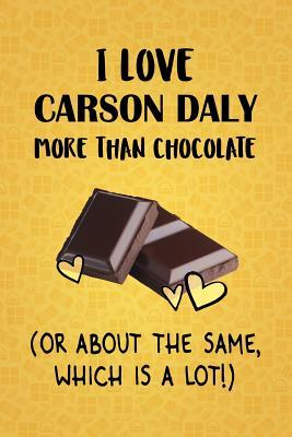 Download I Love Carson Daly More Than Chocolate (Or About The Same, Which Is A Lot!): Carson Daly Designer Notebook - Gorgeous Gift Books | PDF