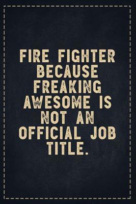 Read The Funny Office Gag Gifts: Fire Fighter Because Freaking Awesome is not an Official Job Title. Composition Notebook Lightly Lined Pages Daily Journal Blank Diary Notepad 6x9 - Theofficeboss file in ePub