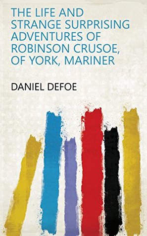 Read online The Life and Strange Surprising Adventures of Robinson Crusoe, of York, Mariner - Daniel Defoe | PDF