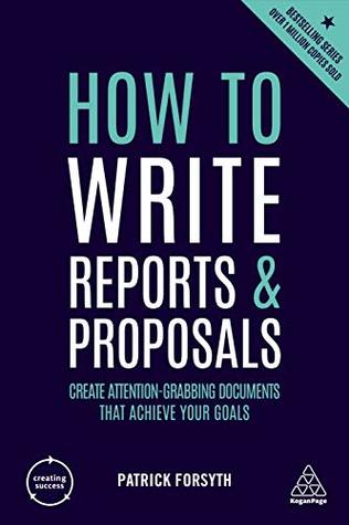 Read online How to Write Reports and Proposals: Create Attention-Grabbing Documents that Achieve Your Goals (Creating Success) - Patrick Forsyth file in PDF