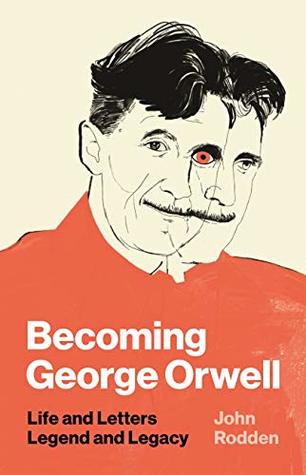 Read Becoming George Orwell: Life and Letters, Legend and Legacy - John Rodden | ePub