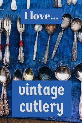 Read online I Love Vintage Cutlery: Lined Notebook / Journal. Ideal gift for the vintage cutlery enthusiast. - Donna a Cox file in ePub