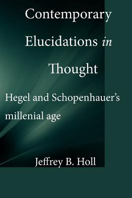 Download Contemporary Elucidations in Thought: Hegel and Schopenhauer's millenial age - Jeffrey B Holl file in PDF