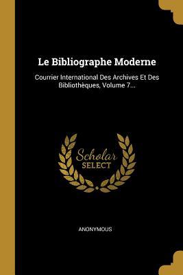 Read online Le Bibliographe Moderne: Courrier International Des Archives Et Des Biblioth�ques, Volume 7 - Anonymous file in ePub