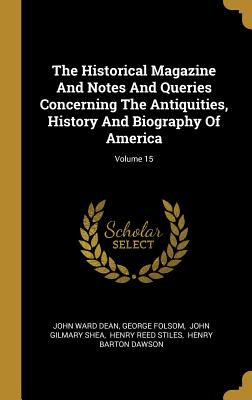 Read online The Historical Magazine And Notes And Queries Concerning The Antiquities, History And Biography Of America; Volume 15 - John Ward Dean file in PDF
