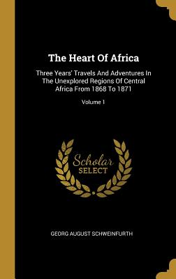 Download The Heart Of Africa: Three Years' Travels And Adventures In The Unexplored Regions Of Central Africa From 1868 To 1871; Volume 1 - Georg August Schweinfurth file in ePub