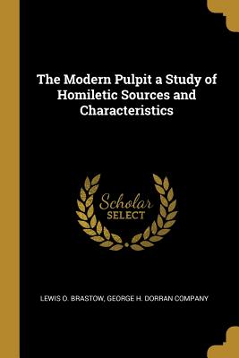 Download The Modern Pulpit a Study of Homiletic Sources and Characteristics - Lewis O Brastow file in ePub