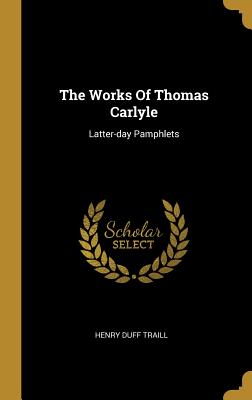 Read The Works Of Thomas Carlyle: Latter-day Pamphlets - Henry Duff Traill | ePub