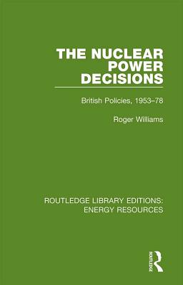 Read online The Nuclear Power Decisions: British Policies, 1953-78 - Roger Williams | PDF