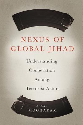 Download Nexus of Global Jihad: Understanding Cooperation Among Terrorist Actors - Assaf Moghadam file in PDF