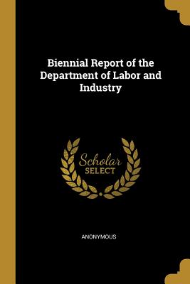 Read online Biennial Report of the Department of Labor and Industry - Anonymous | PDF