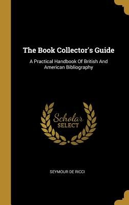 Download The Book Collector's Guide: A Practical Handbook Of British And American Bibliography - Seymour de Ricci file in ePub