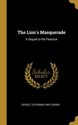 Download The Lion's Masquerade: A Sequel to the Peacock - Dorset Catherine Ann Turner | ePub