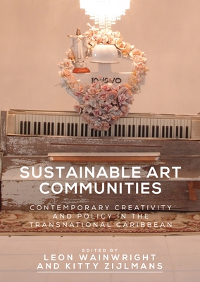 Read online Sustainable Art Communities: Contemporary Creativity and Policy in the Transnational Caribbean - Leon Wainwright | PDF