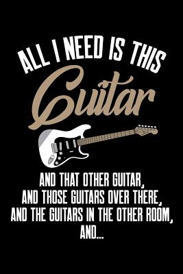 Read All I Need Is This Guitar And That Other Guitar And Those Guitars Over There And The Guitars In The Other Room And: Guitar Journal, Electric Guitar Player Notebook, Gift For Guitarist - Guitar Player Moments file in ePub