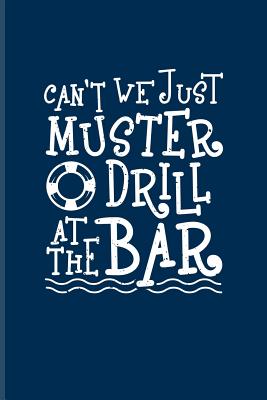 Download Can't We Just Muster Drill At The Bar: Funny Cruise Vacations Journal For Nautical, Luxury Yacht, Boat Captain, Sea, Cruises, Sailing & Ozean Fans - 6x9 - 100 Blank Lined Pages - Yeoys Boating | PDF