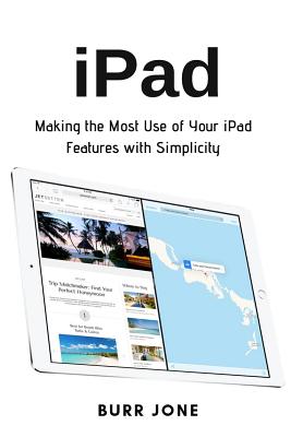 Read online iPad: Making the Most Use of Your iPad Features with Simplicity - Burr Jone | ePub