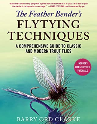 Read online The Feather Bender's Flytying Techniques: A Comprehensive Guide to Classic and Modern Trout Flies - Barry Ord Clarke | ePub