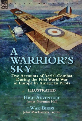 Read A Warrior's Sky: Two Accounts of Aerial Combat During the First World War in Europe by American Pilots-High Adventure by James Norman Hall & War Birds by John Macgavock Grider - James Norman Hall file in PDF