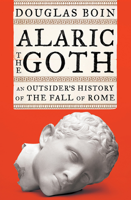 Full Download Alaric the Goth: An Outsider's History of the Fall of Rome - Douglas Boin file in PDF