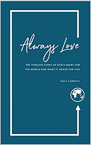 Read Online Always Love: The Timeless Story of God’s Heart for the World and What it Means for You - Sara Lubbers | ePub