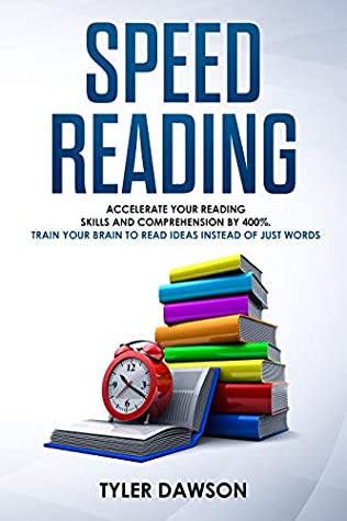 Full Download SPEED READING: Everything You Need to Know to Increase Your Reading Speed and Comprehension and Learning to Read Ideas Instead of Just Words - Tyler Dawson | ePub