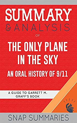 Full Download Summary & Analysis of The Only Plane in the Sky: An Oral History of 9/11  A Guide to Garrett M. Graff's Book - SNAP Summaries | PDF