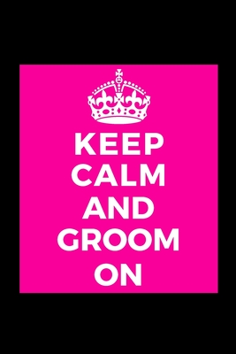 Read Online Keep Calm and Groom On: Dog Animal Pet Lover - Funny Lined Journal Notebook for Her Him Bestie Friend Partner, Office Colleague Coworker Boss - Unique Birthday Present, Christmas Xmas Gift Occasion Idea Blank Note Book Stocking Stuffer (card alternative) -  file in ePub